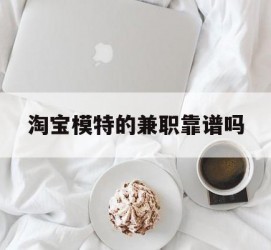 博罗淘宝模特的兼职靠谱吗(淘宝上的兼职模特是实的吗)