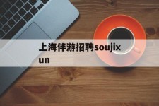 博罗上海伴游雇用soujixun(上海伴游雇用月入20)